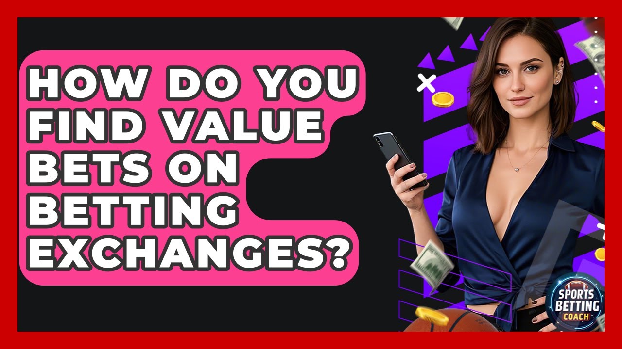 How Do You Find Value Bets on Betting Exchanges? - Your Sports Betting Coach