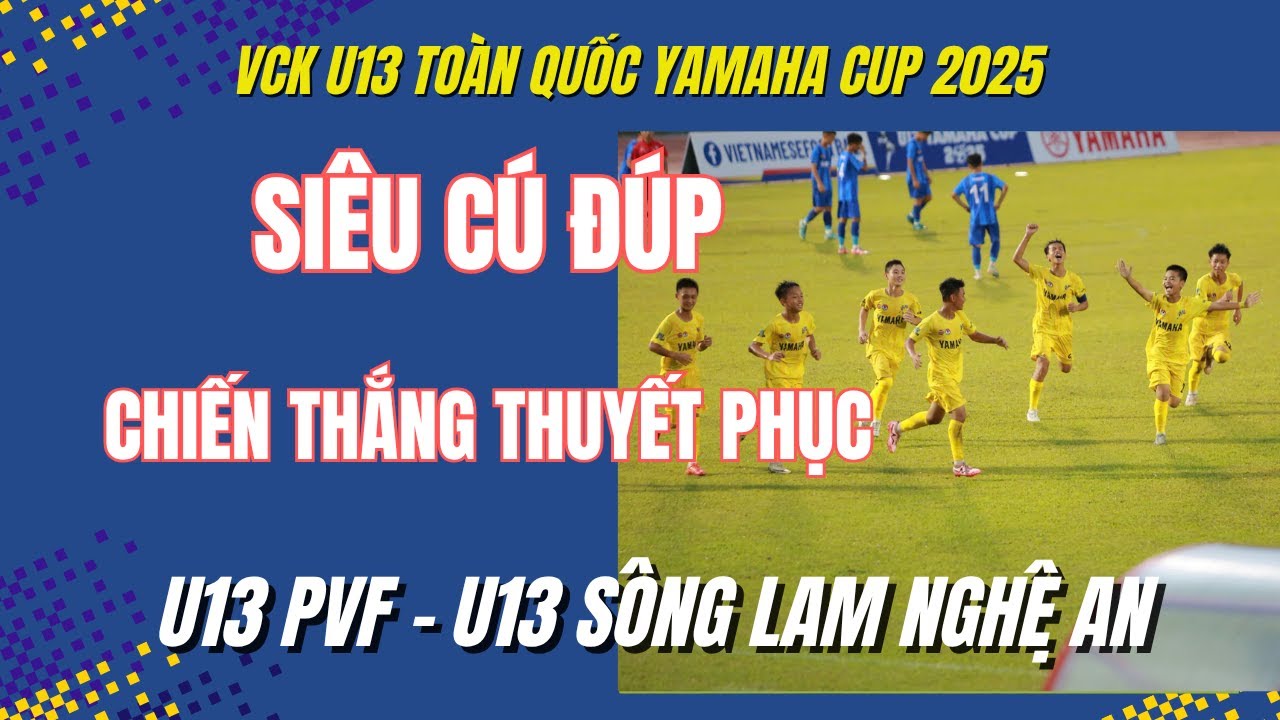 HIGHLIGHTS PVF - SÔNG LAM NGHỆ AN / VCK GIẢI BÓNG ĐÁ U13 TOÀN QUỐC YAMAHA CUP 2025 / VFF