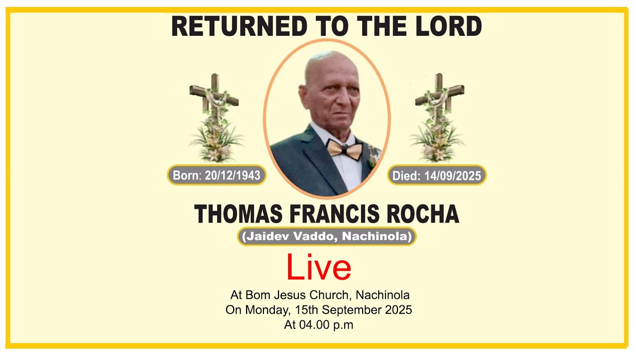 FUNERAL SERVICE OF THOMAS FRANCIS ROCHA  || 15TH SEPTEMBER || 4.00 P.M || BOM JESUS CHURCH NACHINOLA