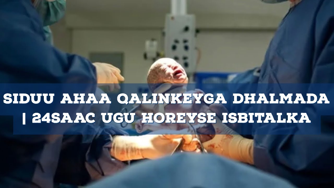 QALIINKEYGA DHALMADA SIDUU AHAA| 24SAAC U HOREEYSE EE ISBITALKA AAN KU QAATE