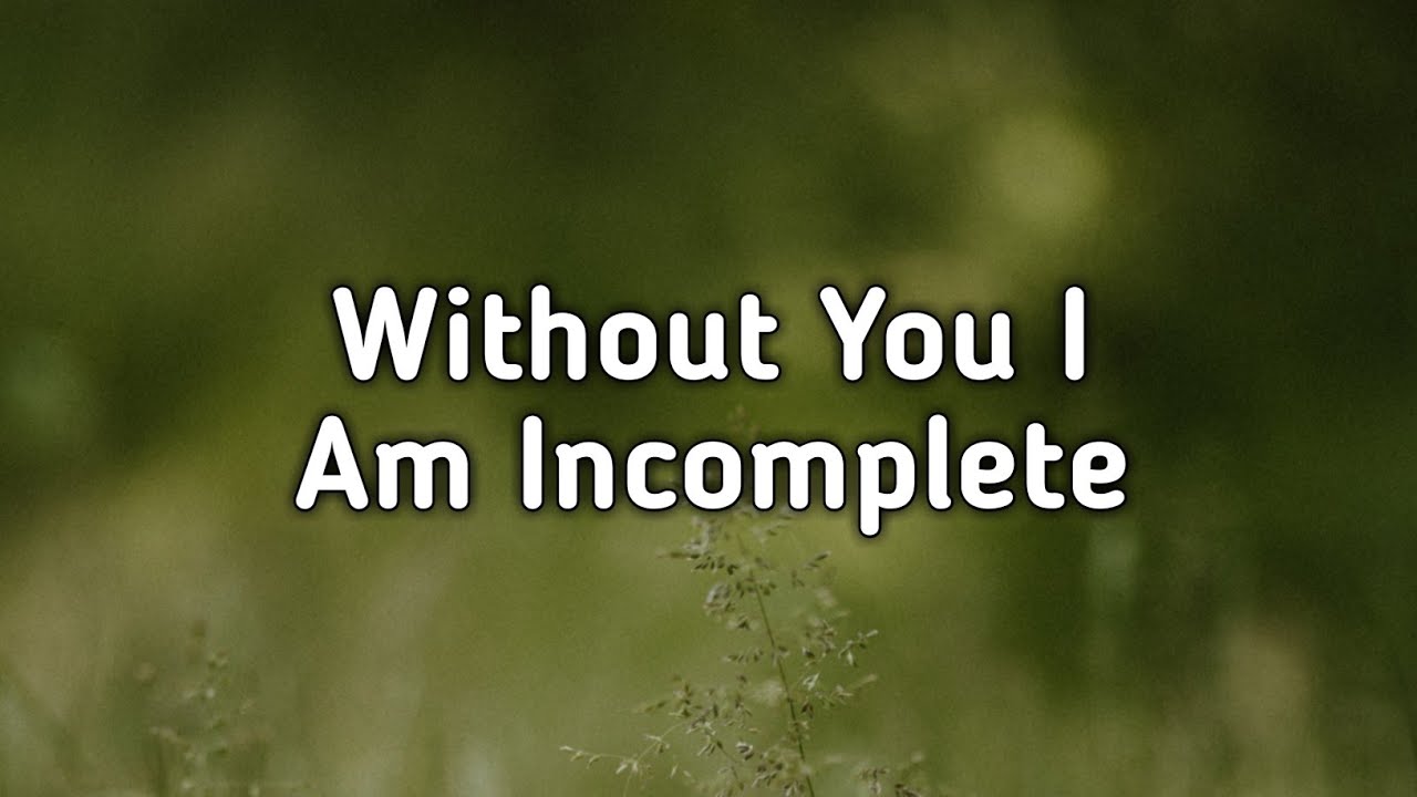 Without you I am incomplete