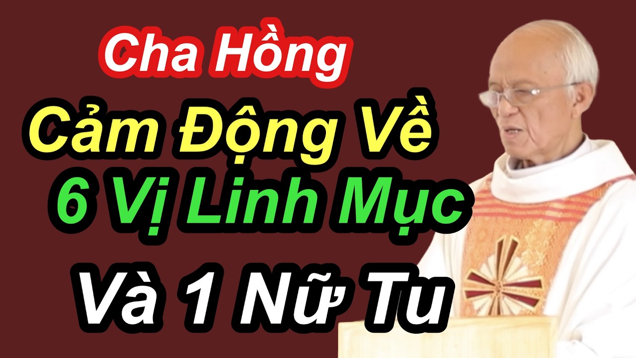Cha Hồng Cảm Động Về 6 Vị Linh Mục Và 1 Nữ Tu - Cha Phạm Quang Hồng