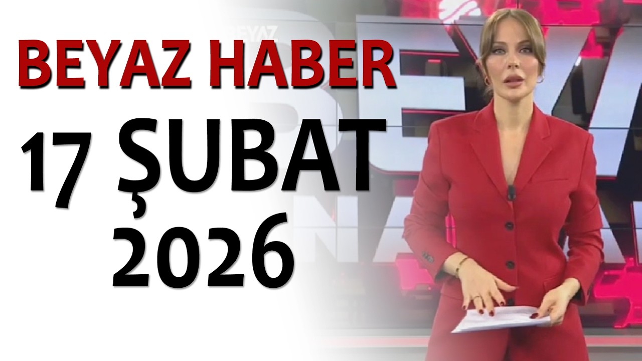 BEYAZ HABER 17 ŞUBAT 2026
