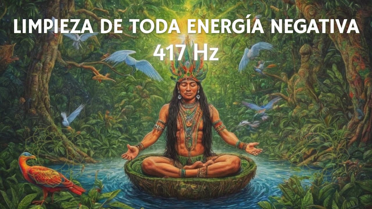 Música Chamánica y 417 Hz para LIMPIAR toda energía negativa y atraer pensamientos POSITIVOS