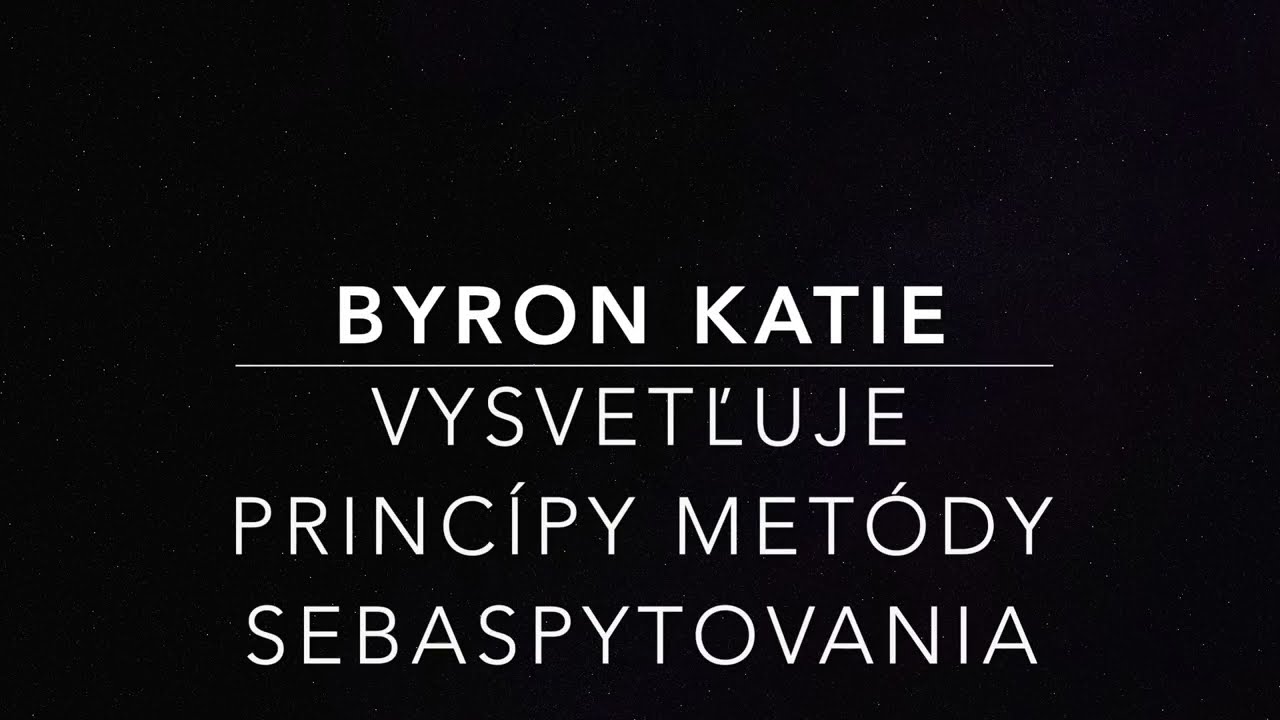Byron Katie vysvetľuje The Work - metódu Sebaspytovania
