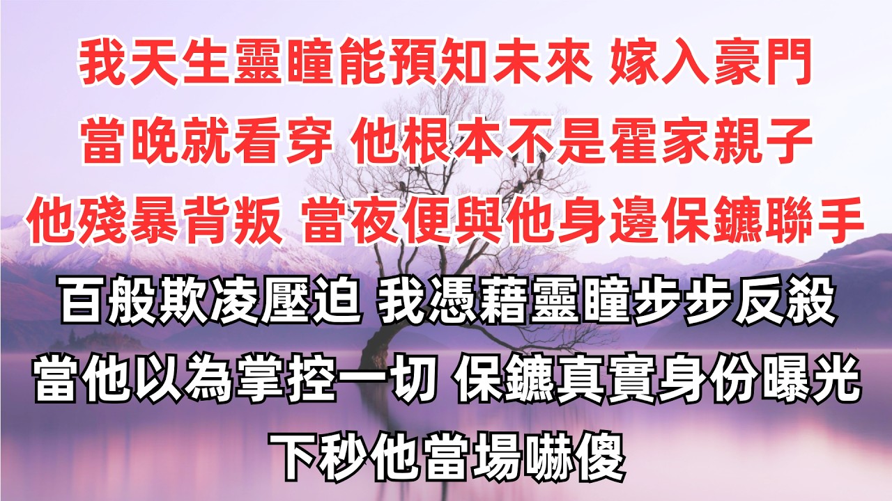我天生靈瞳能預知未來，嫁入豪門當晚就看穿，他根本不是霍家親子。他殘暴背叛，我當夜便與他身邊保鑣聯手。他百般欺凌壓迫，我憑藉靈瞳步步反殺。當他以為掌控一切時，保鑣真實身份曝光，下秒他當場嚇傻。