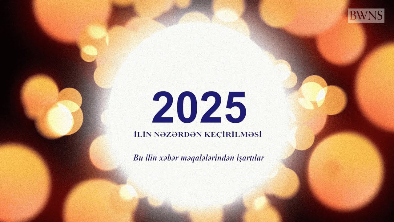 BWNS 2025-ci ilin nəzərdən keçirilməsi