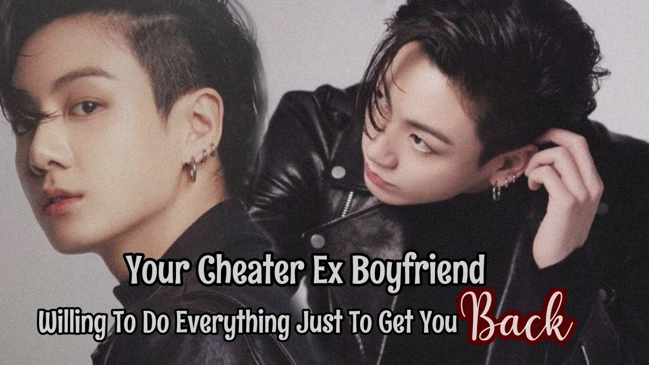Your Cheater Ex Boyfriend Willing to Do Everything Just To Get You Back