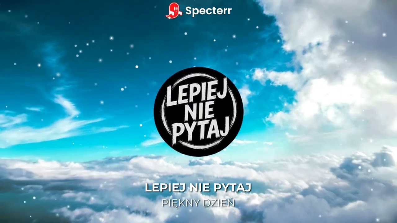Lepiej Nie Pytaj - Piękny dzień