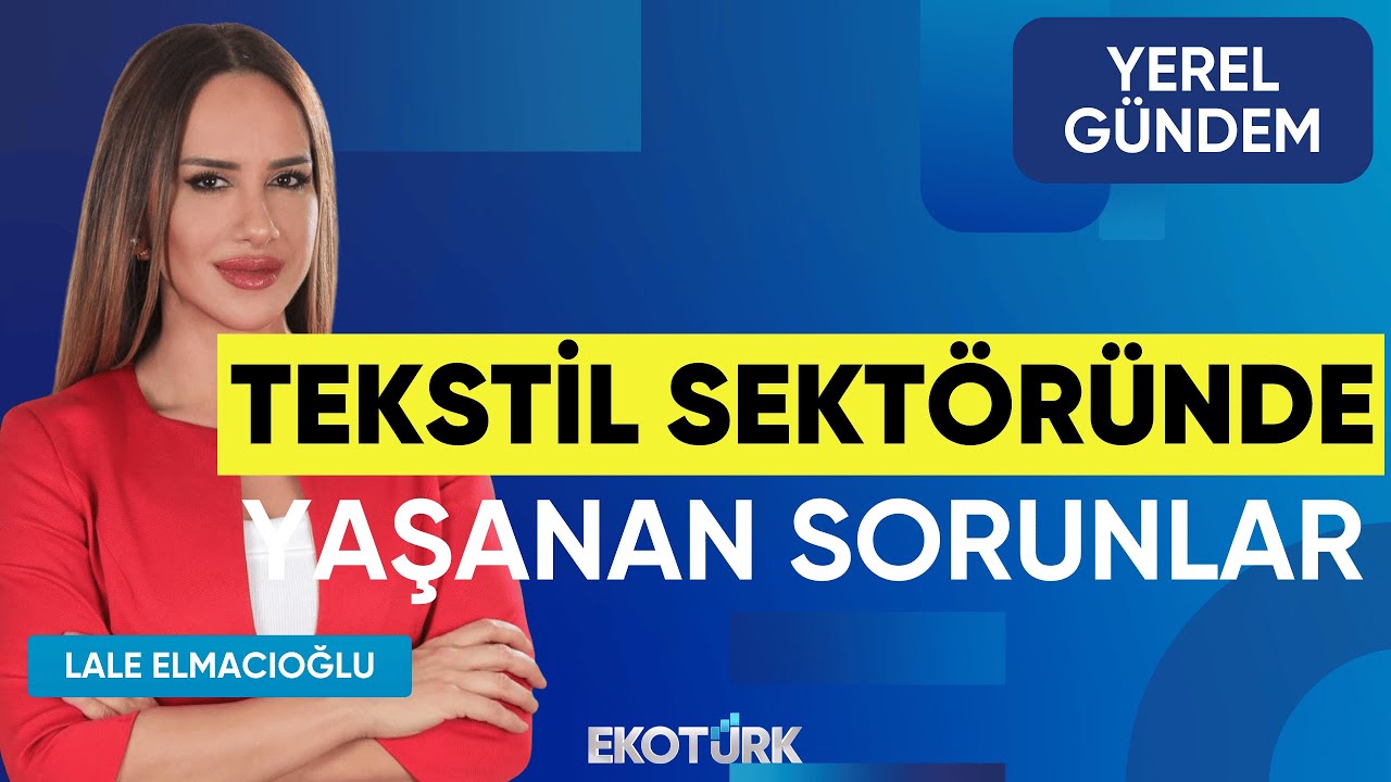 Tekstil Sektöründe Yaşanan Sorunlar | Fikret Kileci | Lale Elmacıoğlu | Yerel Gündem