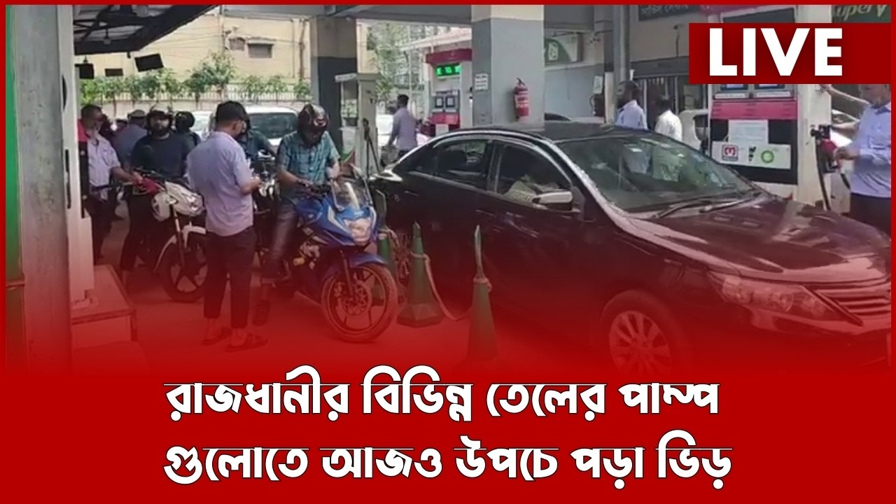 Live: রাজধানীর বিভিন্ন তেলের পাম্প গুলোতে আজও উপচে পড়া ভিড়...