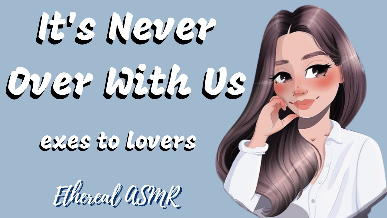 It's Never Over with Us [Exes to Lovers, Getting Back Together, F4M, Girlfriend ASMR]