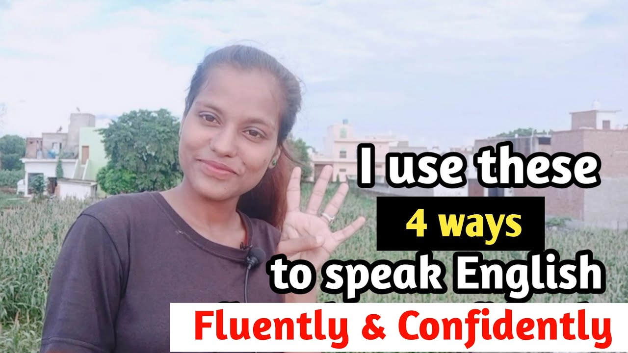 I Use These 4 Ways To Speak English Fluently and Confidently.