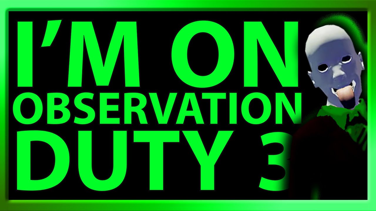 I'm on Observation Duty 3 - Funny Moments
