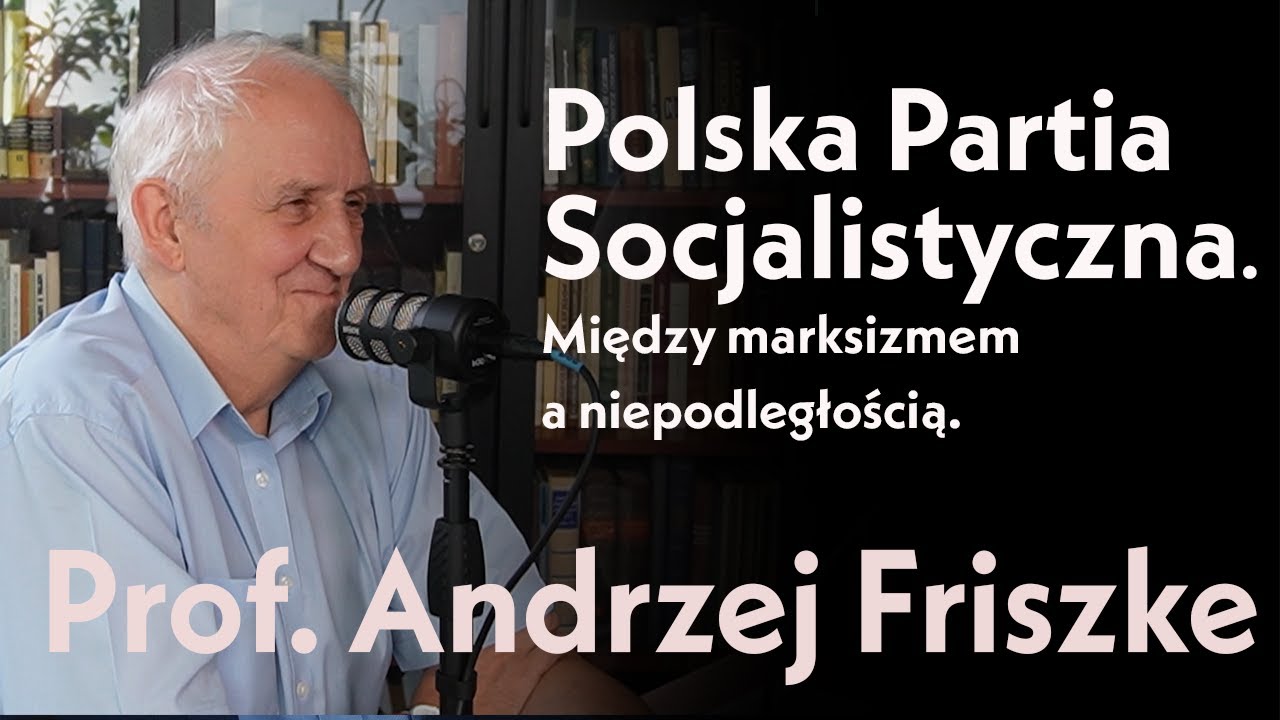 Polska Partia Socjalistyczna. Między marksizmem a niepodległością. Prof. Andrzej Friszke