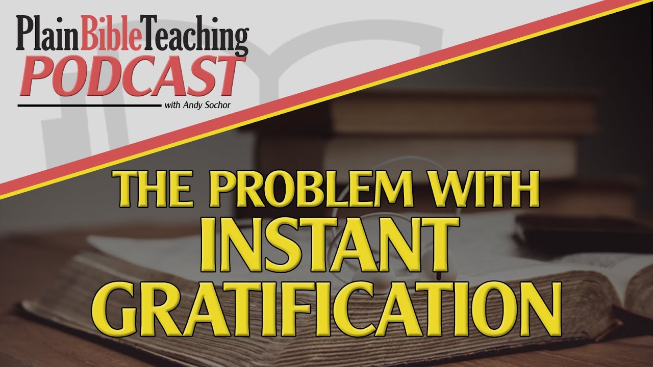 The Problem with Instant Gratification | Plain Bible Teaching Podcast (10/03/24)