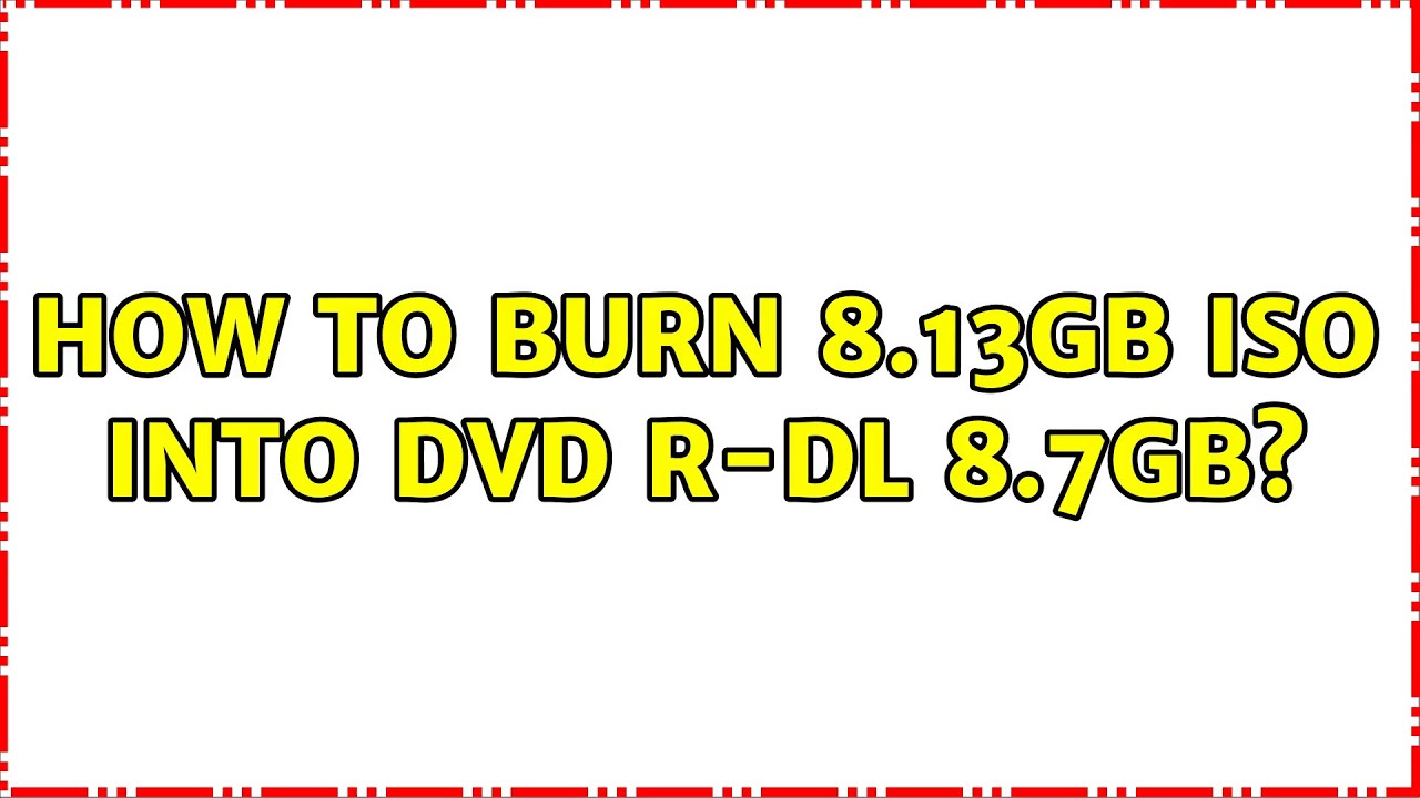 How to burn 8.13GB iso into DVD R-DL 8.7GB?