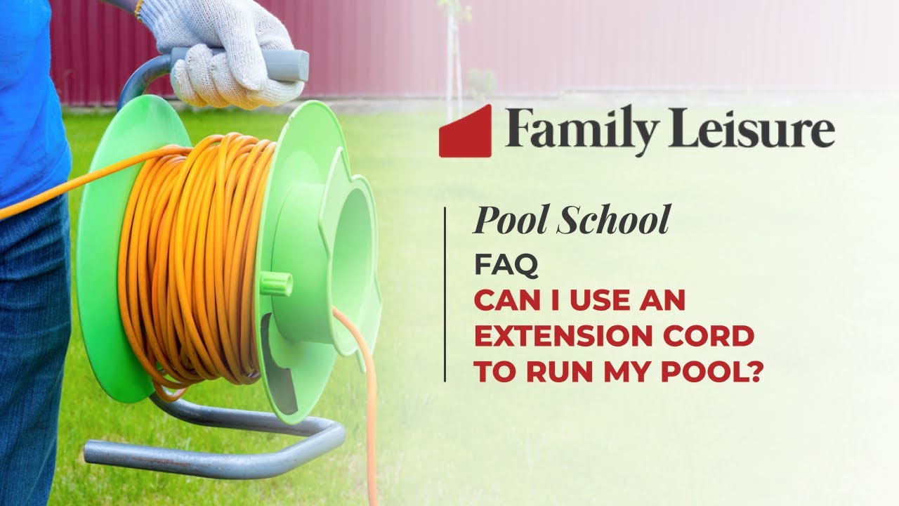 Pool School - FAQ - Can I Use an Extension Cord to Run My Pool? | Family Leisure