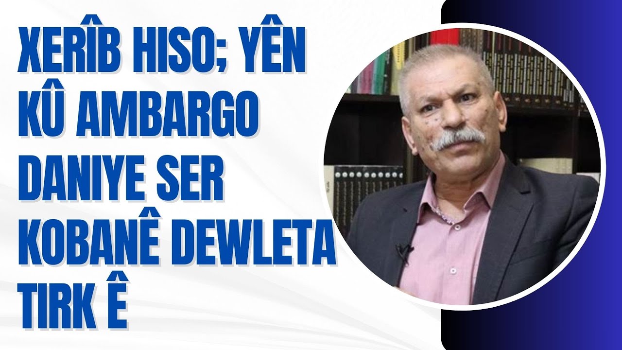 Hevserokê PYD'ê Xerîb Hiso; Yên kû ambargo daniye ser Kobanê Dewleta Tirk ê.
