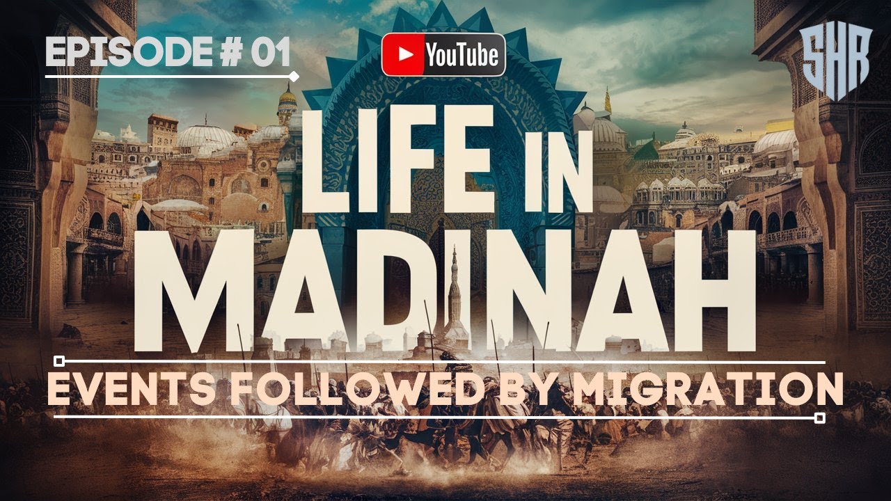 EVENTS FOLLOWED BY MIGRATION - LIFE IN MADINAH LECTURE # 01