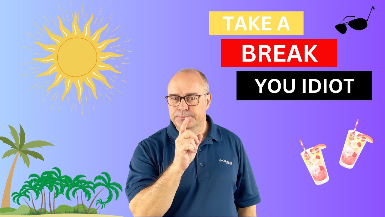 Take a Break You Idiot