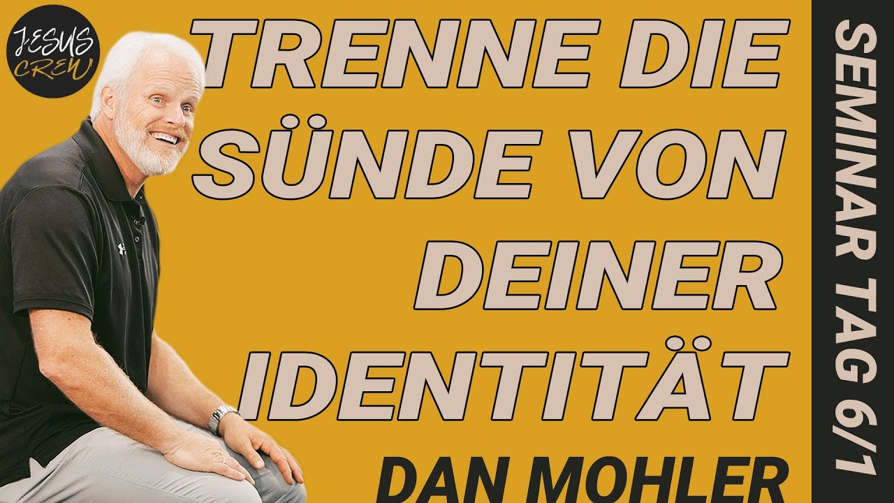 TRENNE DIE SÜNDE VON DEINER IDENTITÄT   DAN MOHLER   SEMINAR   TAG 6   SESSION 1   DEUTSCH    JESUSC