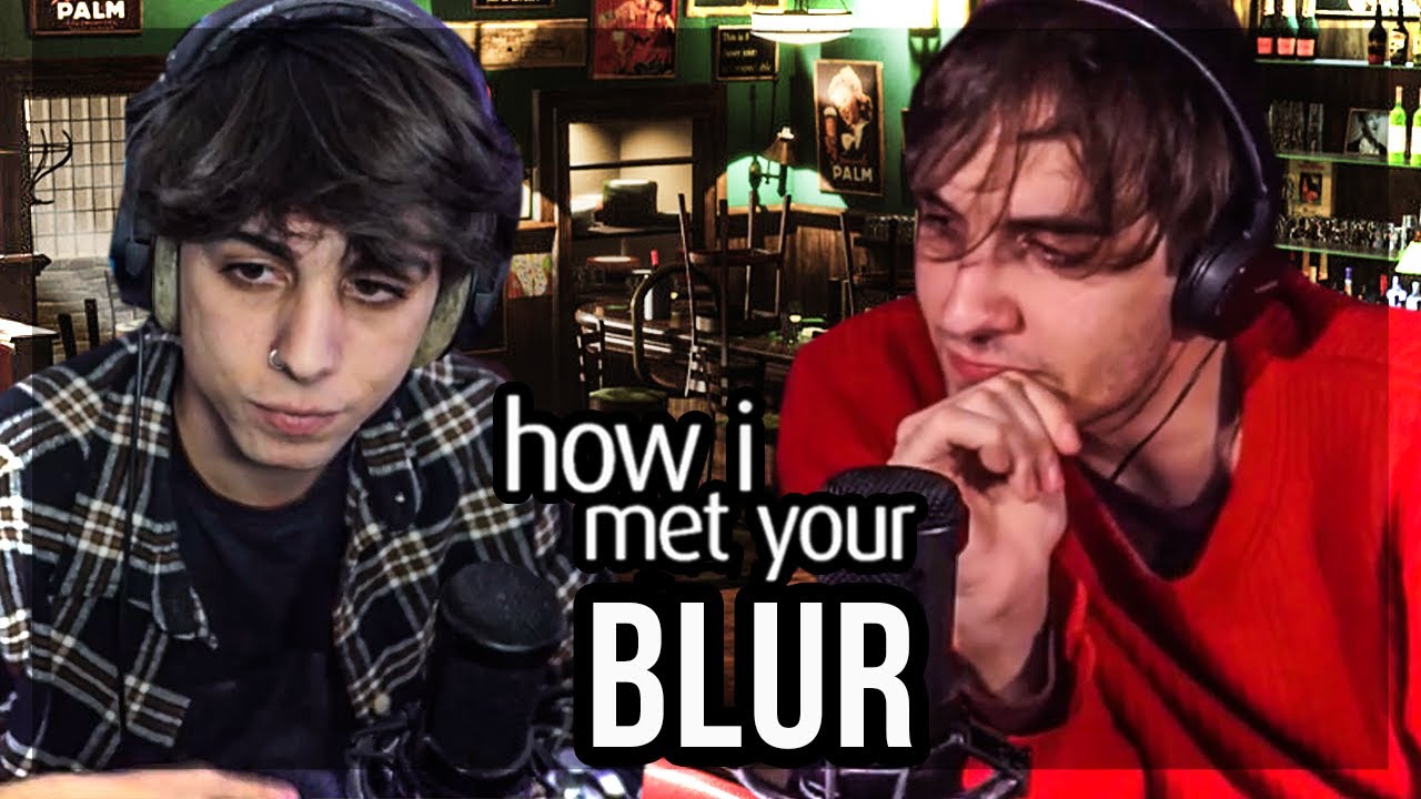 How I Met Your: BLUR - Ep.1