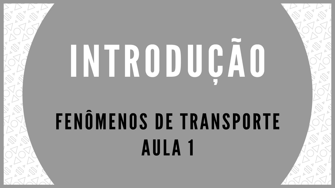 FENÔMENOS DE TRANSPORTE - AULA 1 - INTRODUÇÃO