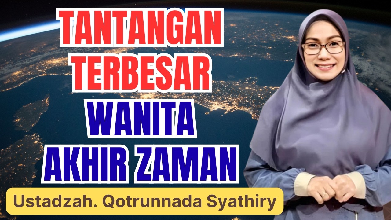 INILAH UJIAN TERBESAR WANITA DI AKHIR ZAMAN || USTADZAH QOTRUNNADA SYATHIRY