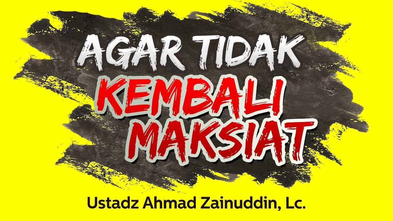 Ceramah Agama Islam: Agar Tidak Kembali Maksiat (Ustadz Ahmad Zainuddin, Lc.)