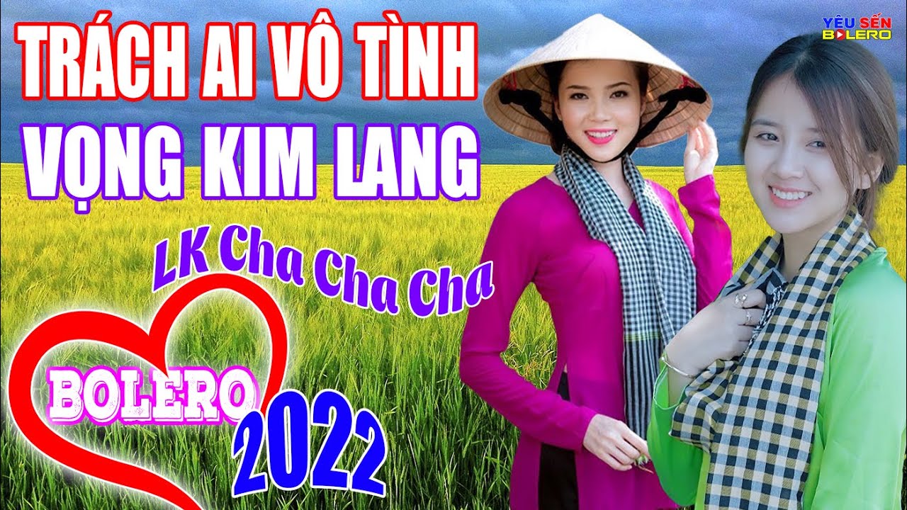 Nhạc Mới Bolero 2022, LK Cha cha cha Trách Ai Vô Tình, Vọng Kim Lang, Toàn Bài Hay, Phối Mới Chuẩn