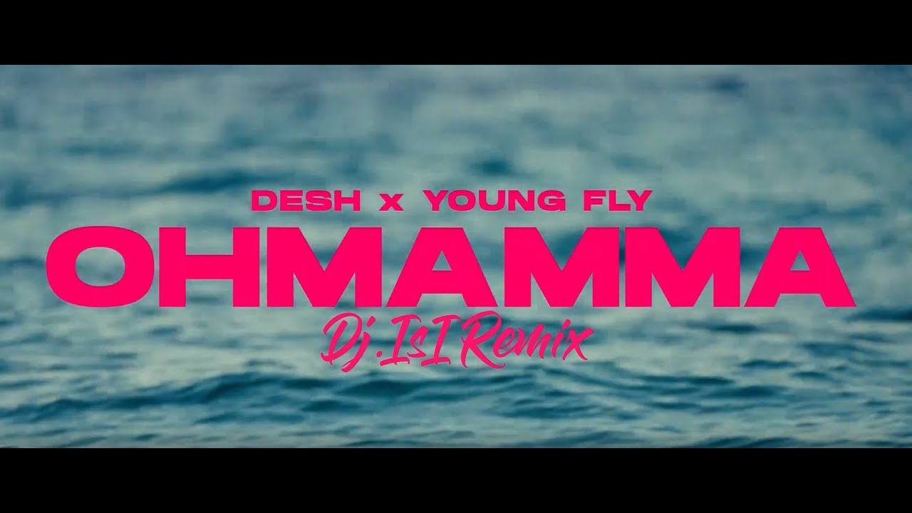 DESH X YOUNG FLY - OHMAMMA ( Dj.IsI Remix ) [VIDEO EDIT]