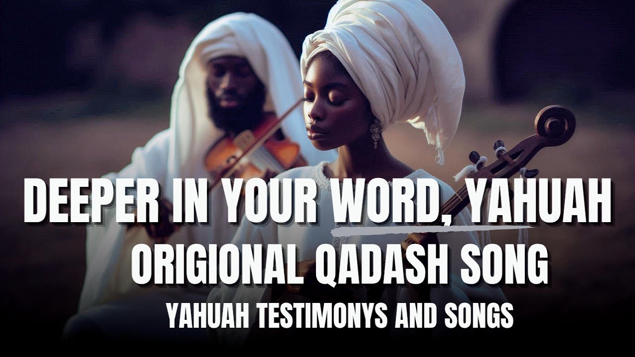 DEEPER IN YOUR WORD, YAHUAH ORIGIONAL QADASH SONG