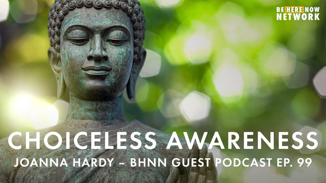 Choiceless Awareness with Joanna Hardy - BHNN Guest Podcast Ep. 99