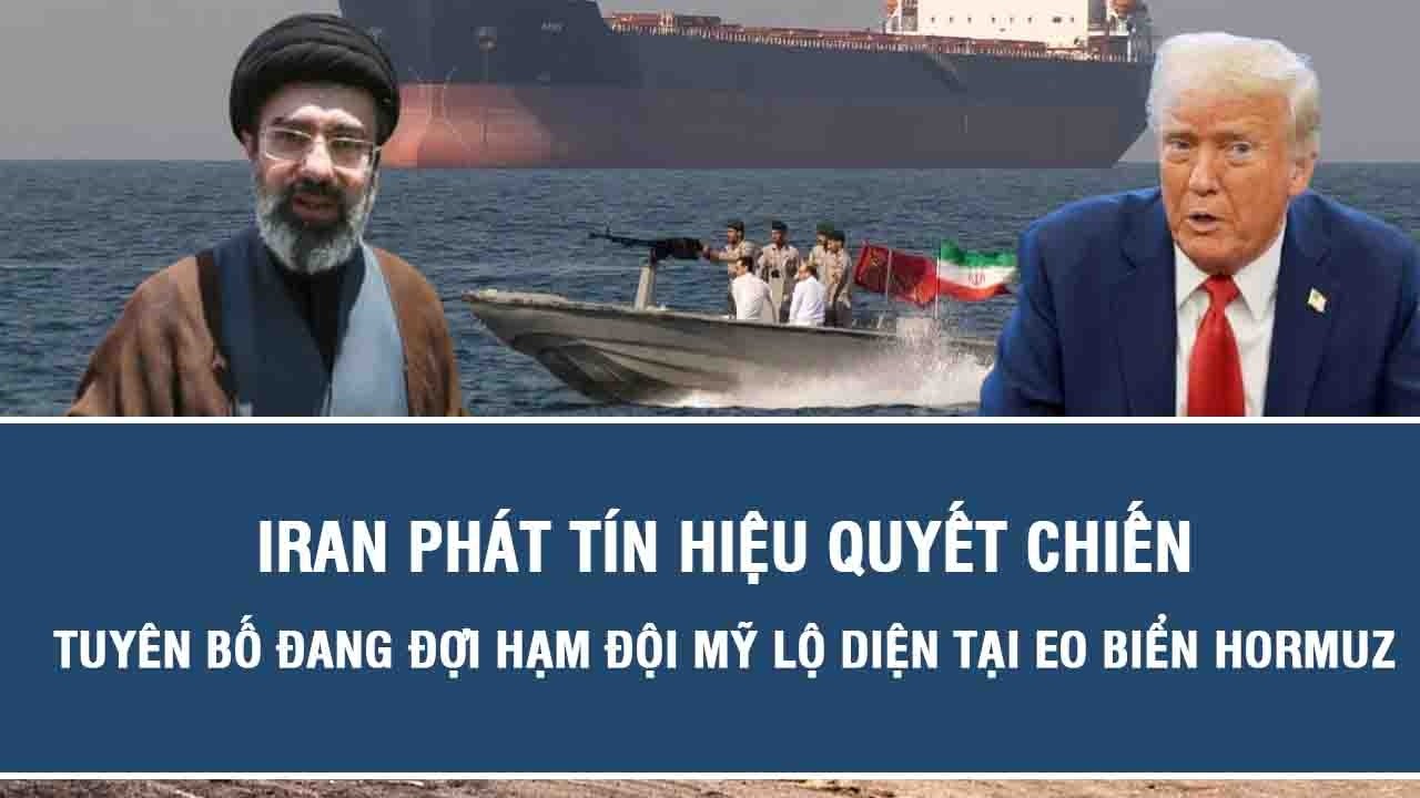 Iran phát tín hiệu quyết chiến, tuyên bố đang đợi hạm đội Mỹ lộ diện tại eo biển Hormuz