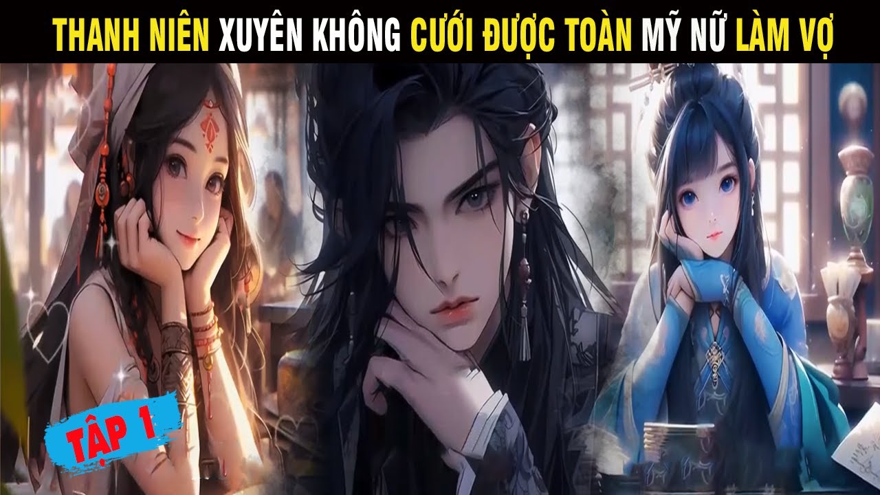 REVIEW TRUYỆN TẬP 1: THANH NIÊN XUYÊN KHÔNG CƯỚI ĐƯỢC TOÀN MỸ NỮ LÀM VỢ - SU REVIEW