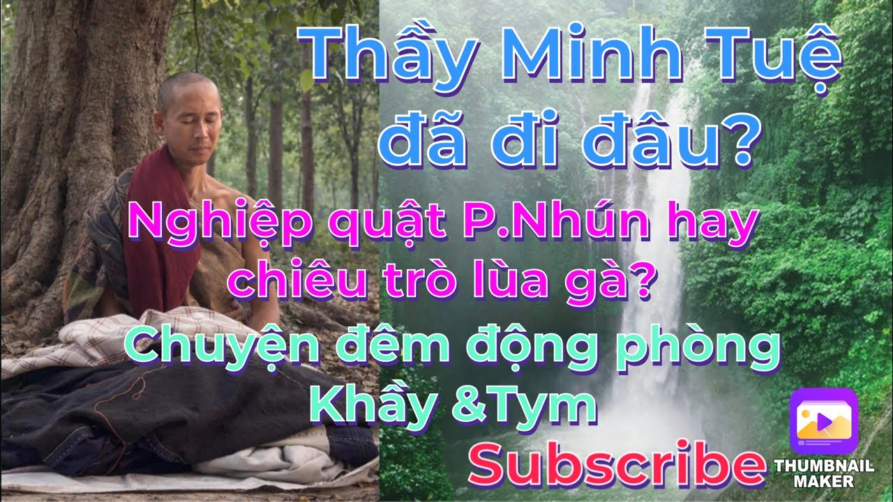 Thầy Minh Tuệ đã đi đâu?Chuyện đêm động phòng giữa Khầy&Tym/P.Nhún nghiệp quật hay lùa gà?
