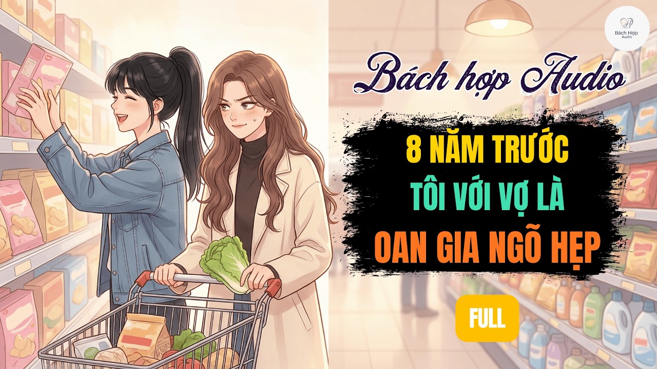 Truyện B&aacute;ch Hợp Audio || Full | 8 Năm Trước T&ocirc;i Với Vợ L&agrave; Oan Gia Ng&otilde; Hẹp | BHTT