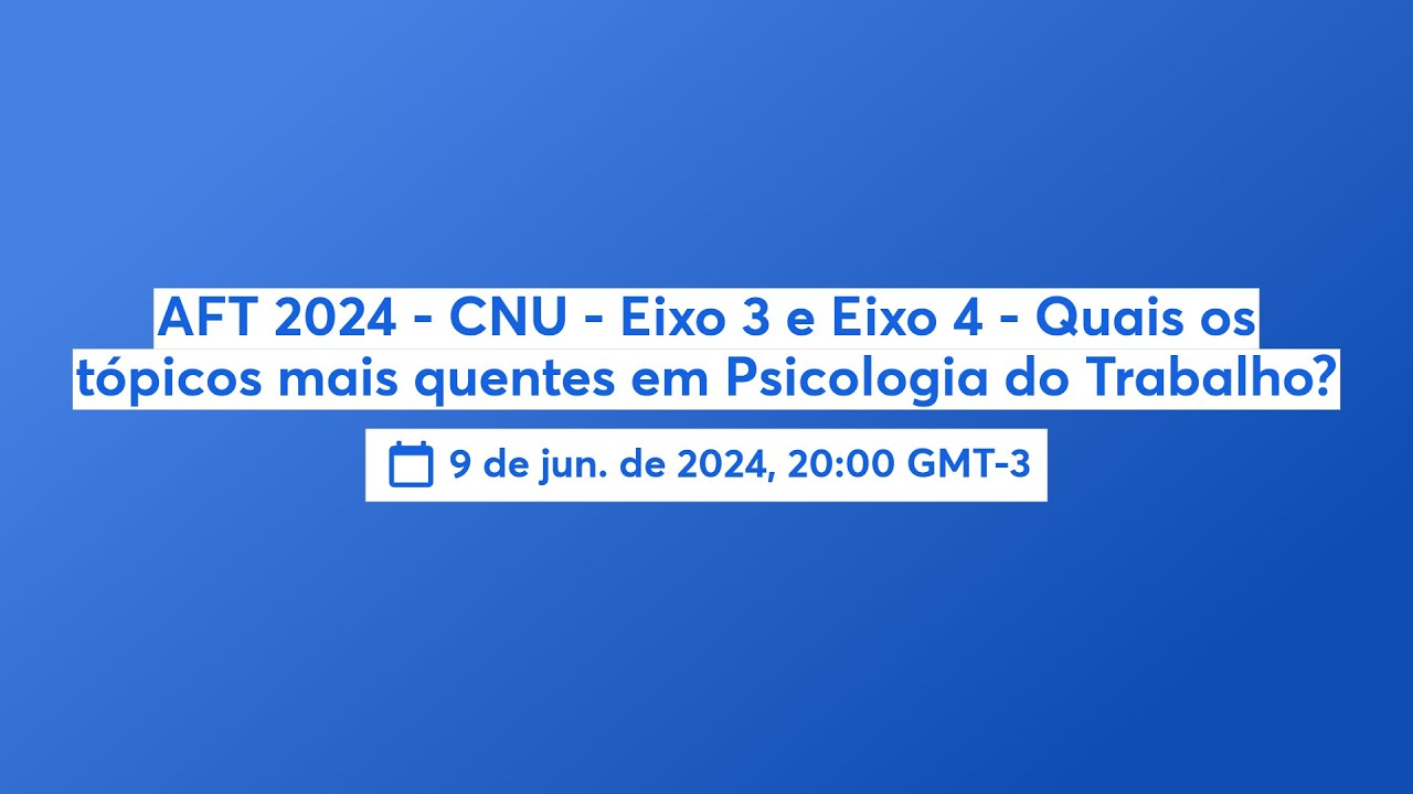 AFT 2024 - CNU - Eixo 3 e Eixo 4 - Quais os tópicos mais quentes em Psicologia do Trabalho?