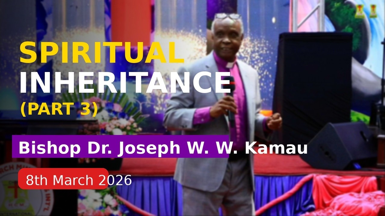 Spiritual Inheritance (Part 3) || Bishop Dr. Joseph W. W. Kamau ||