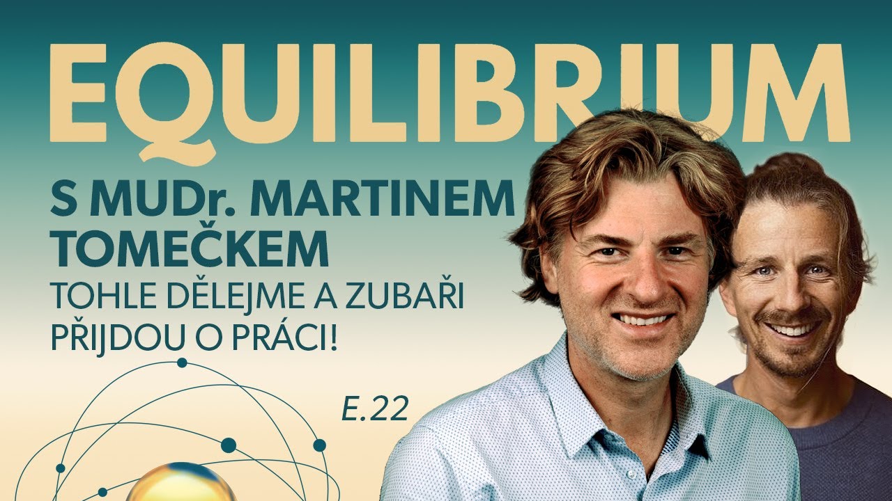 Equilibrium se stomatologem MUDr. Martinem Tomečkem: TOHLE DĚLEJME A ZUBAŘI PŘIJDOU O PR&Aacute;CI! E. 22