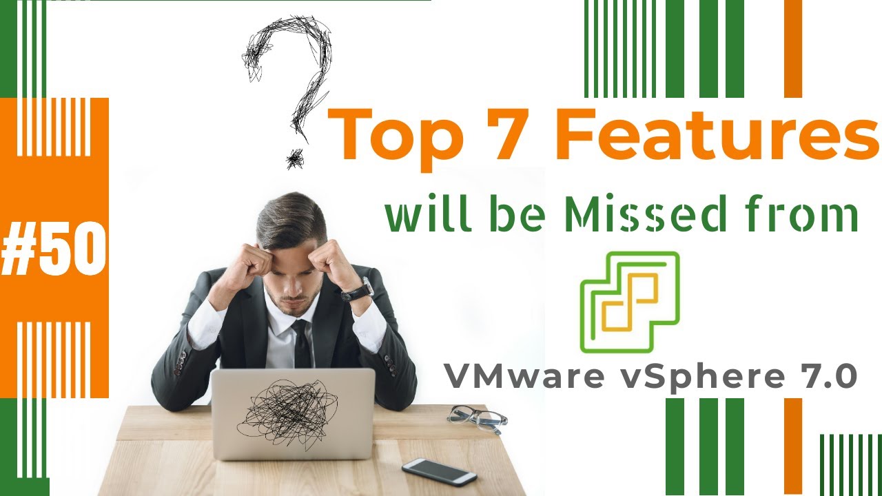 Top 7 Features which will be missed from VMware vSphere 7.0 ?