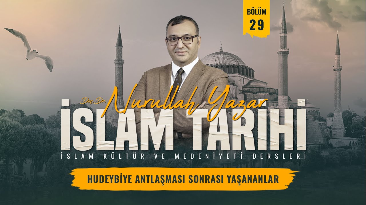 İslam Tarihi - Bölüm 29 - Hudeybiye Antlaşması Sonrası Yaşananlar  - Doç. Dr. Nurullah YAZAR