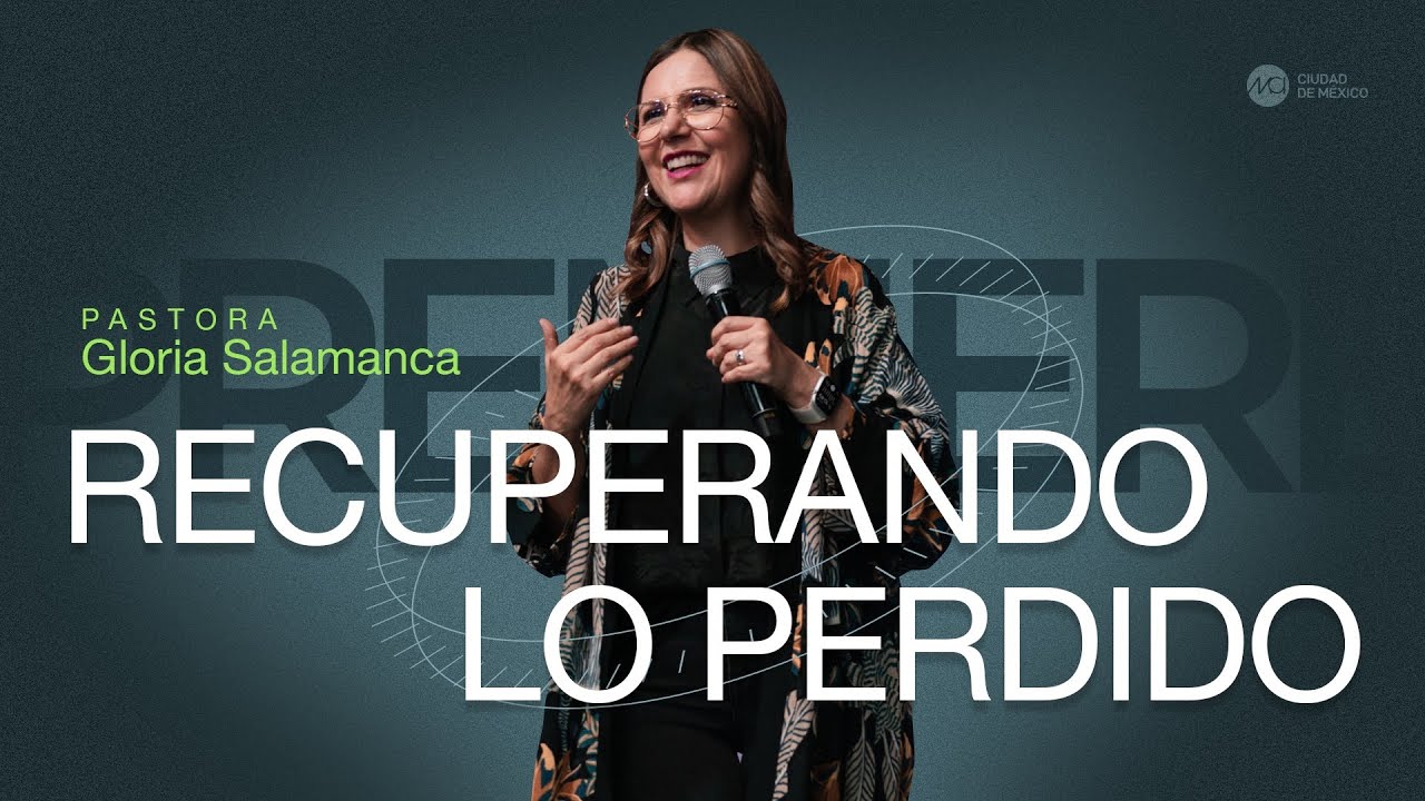 Recuperando lo perdido | MCI Ciudad de México | Ps. Gloria Salamanca