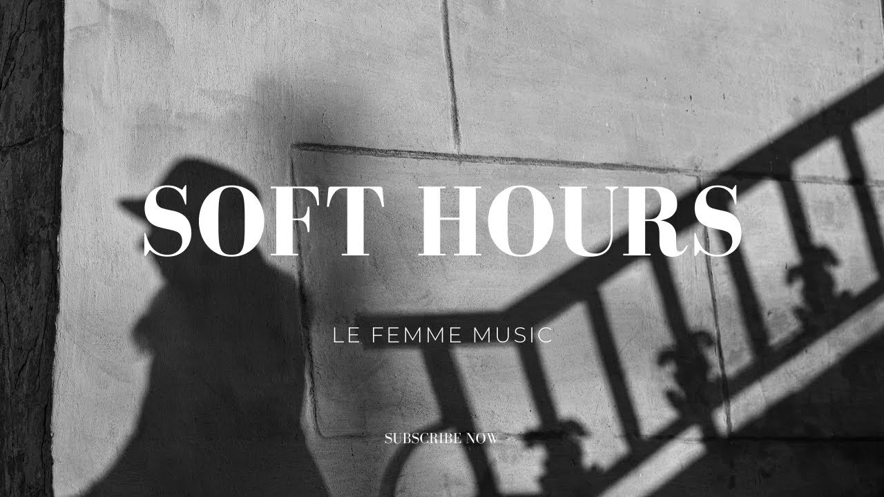 SOFT HOURS | LE FEMME MUSIC