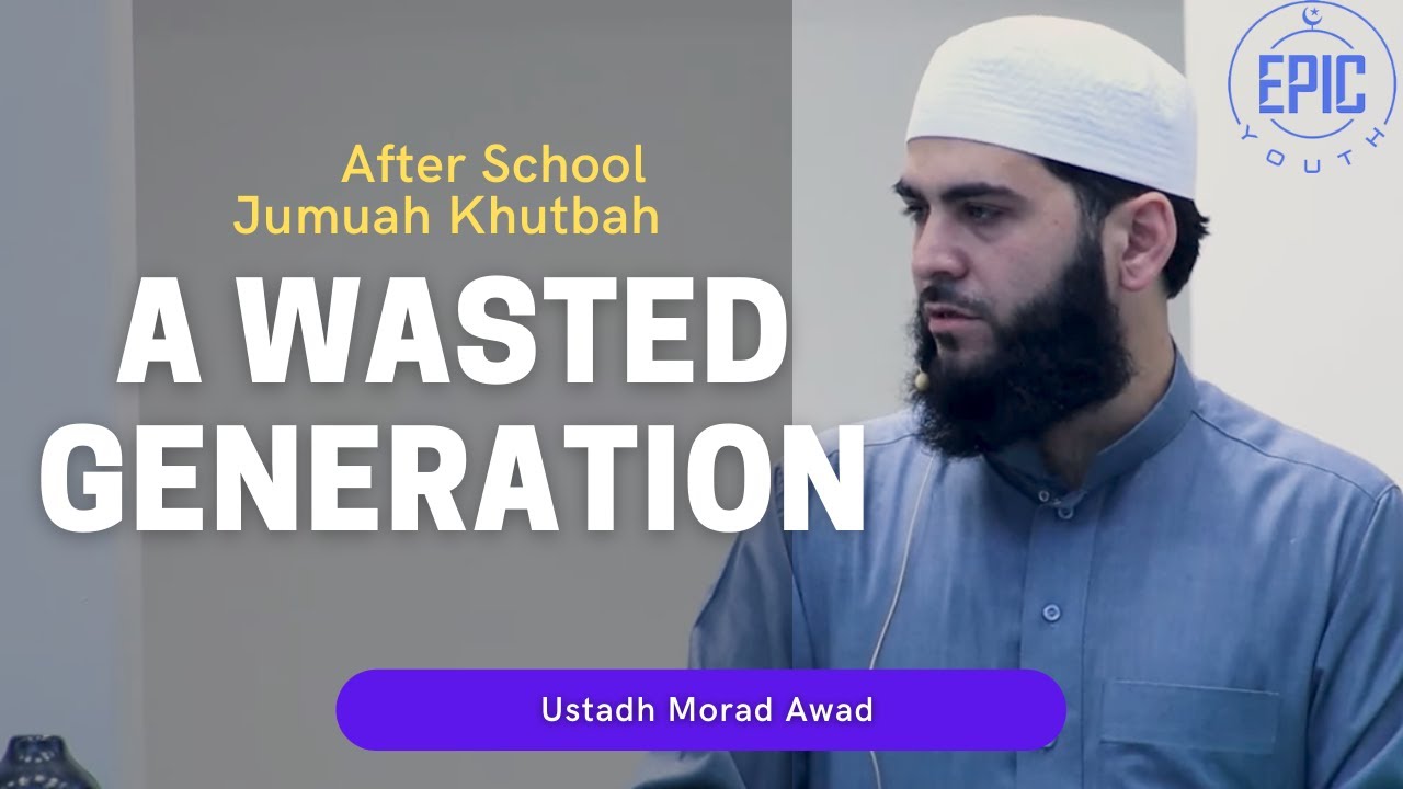 A Wasted Generation | After School Jumuah Khutbah | EPIC Youth | Ustadh Morad Awad