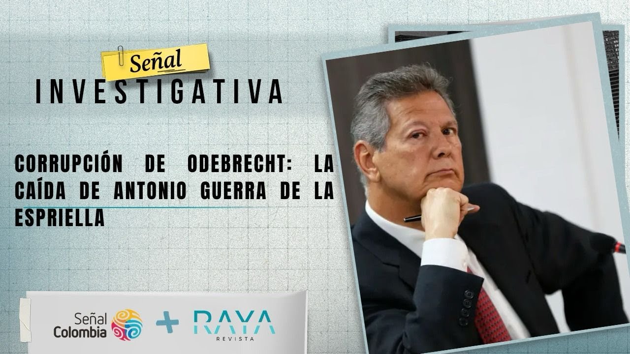 Señal Investigativa | Corrupción de Odebrecht: la caída de Antonio Guerra De la Espriella