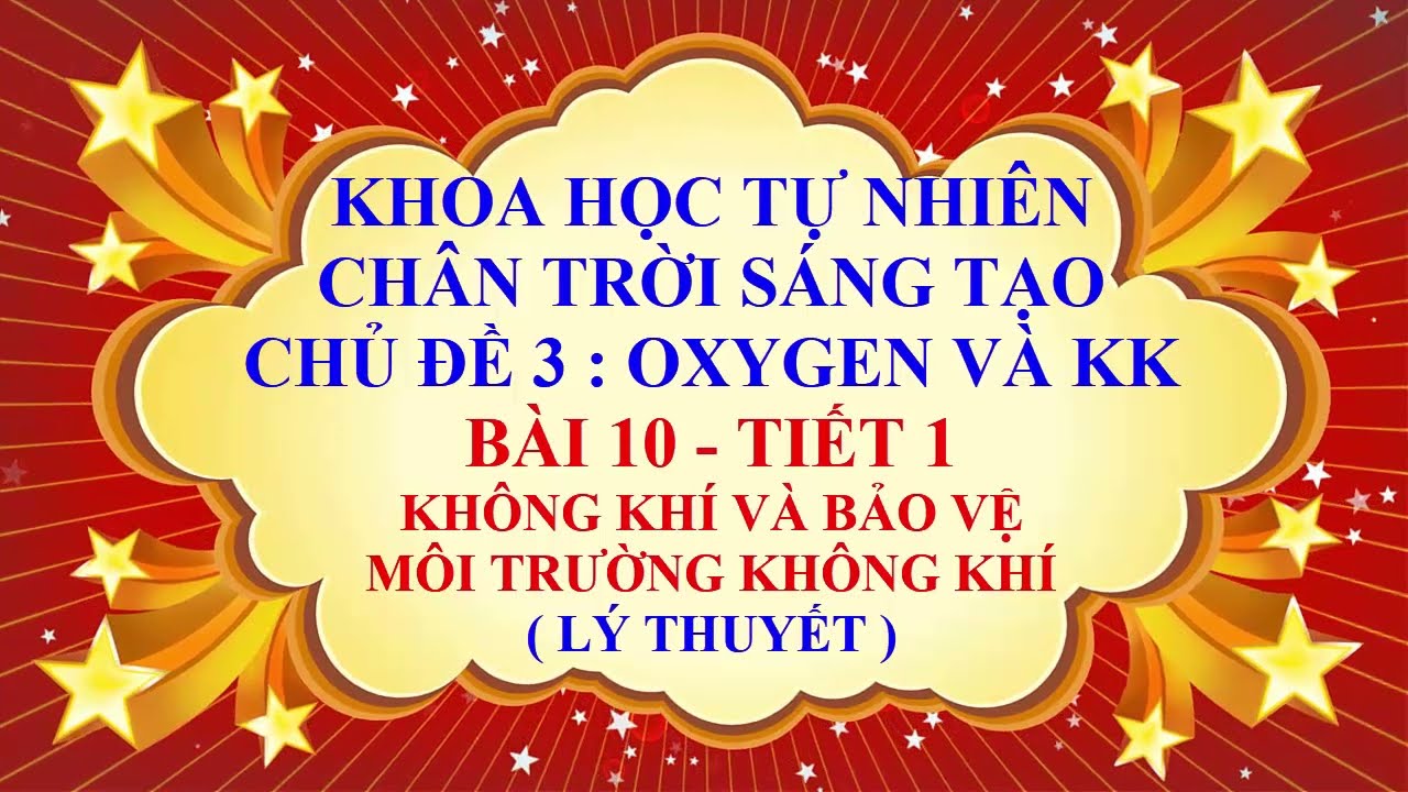 KHOA HỌC TỰ NHIÊN LỚP 6 - CHÂN TRỜI SÁNG TẠO - CHỦ ĐỀ 3 - BÀI 10 - KHÔNG KHÍ VÀ BẢO VỆ  MTKK -TIẾT 1