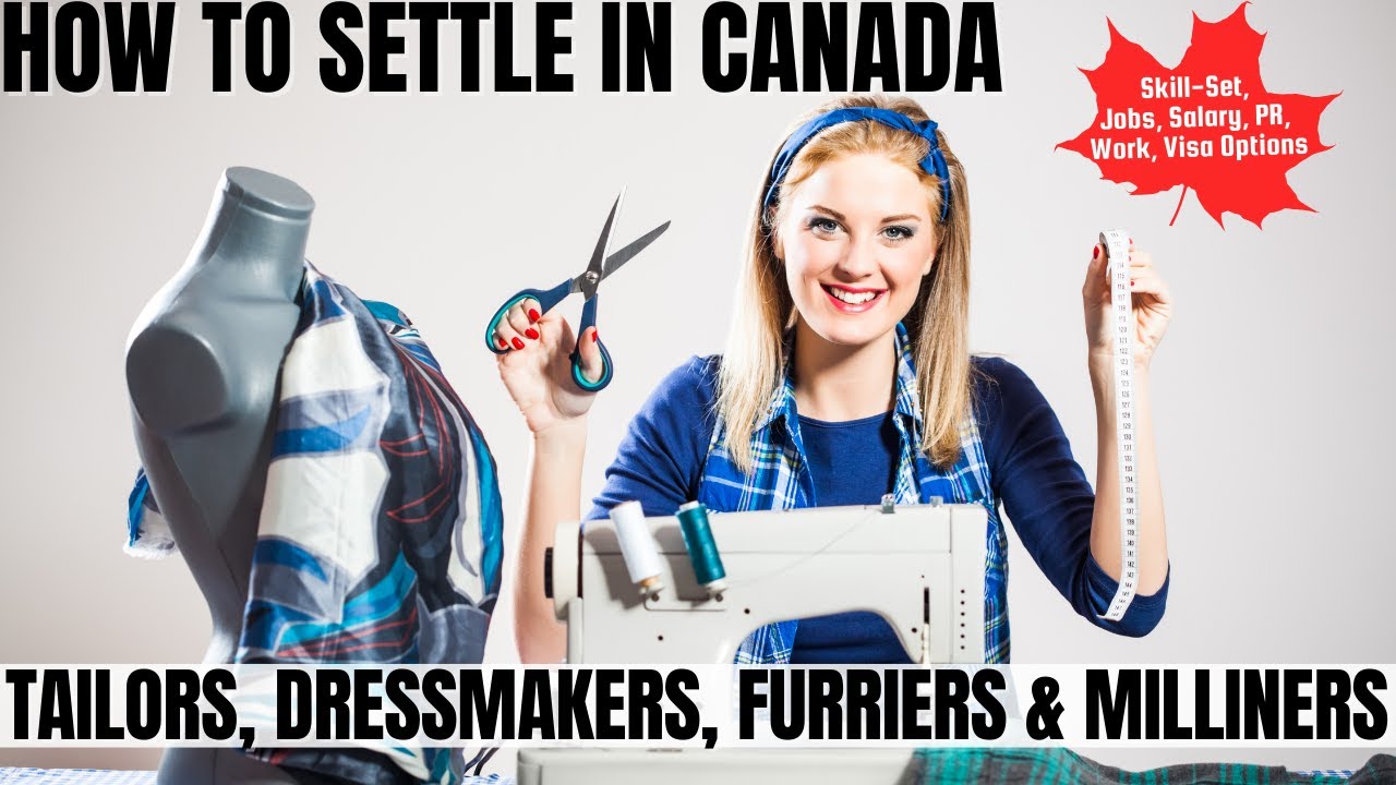 Tailors, Dressmakers, Furriers & Milliners OPTIONS FOR CANADA IMMIGRATION | STUDY, WORK & PR DETAILS