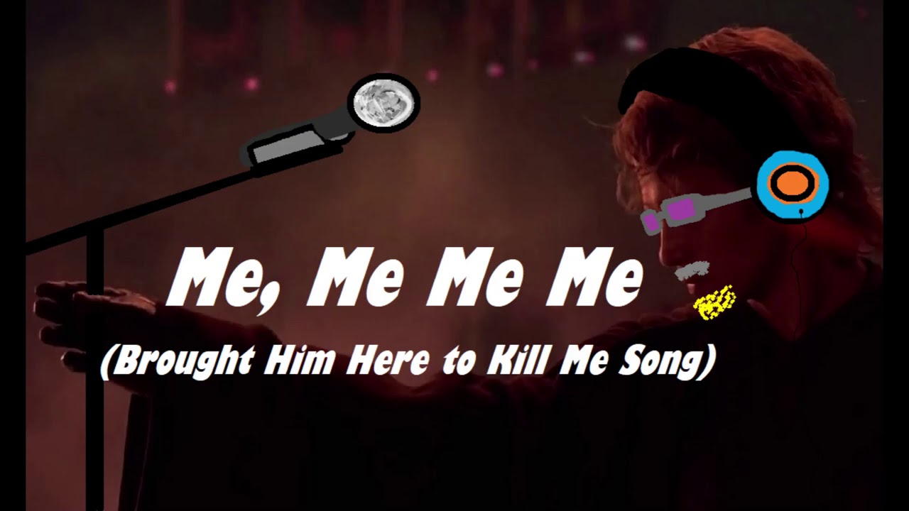 Me, Me Me Me (Brought Him Here To Kill Me Song)